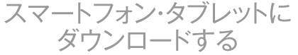 スマホ・タブレットにダウンロードする